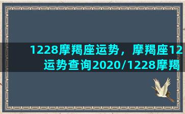 1228摩羯座运势，摩羯座12运势查询2020/1228摩羯座运势，摩羯座12运势查询2020-我的网站