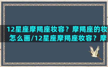 12星座摩羯座妆容？摩羯座的妆怎么画/12星座摩羯座妆容？摩羯座的妆怎么画-我的网站