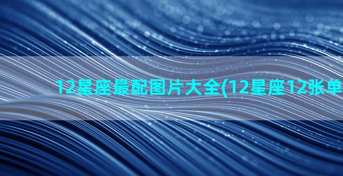 12星座最配图片大全(12星座12张单独图片)