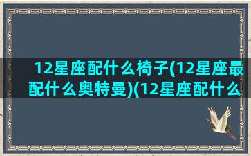 12星座配什么椅子(12星座最配什么奥特曼)(12星座配什么动物)