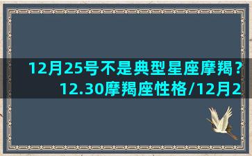 12月25号不是典型星座摩羯？12.30摩羯座性格/12月25号不是典型星座摩羯？12.30摩羯座性格-我的网站