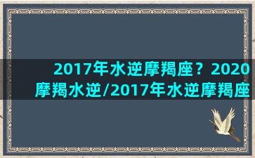 2017年水逆摩羯座？2020摩羯水逆/2017年水逆摩羯座？2020摩羯水逆-我的网站