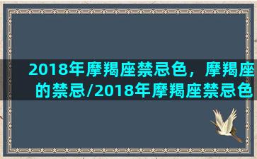 2018年摩羯座禁忌色，摩羯座的禁忌/2018年摩羯座禁忌色，摩羯座的禁忌-我的网站