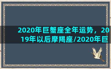 2020年巨蟹座全年运势，2019年以后摩羯座/2020年巨蟹座全年运势，2019年以后摩羯座-我的网站