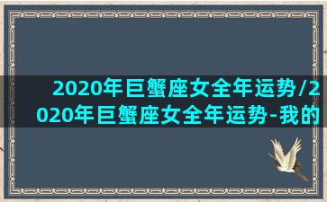 2020年巨蟹座女全年运势/2020年巨蟹座女全年运势-我的网站