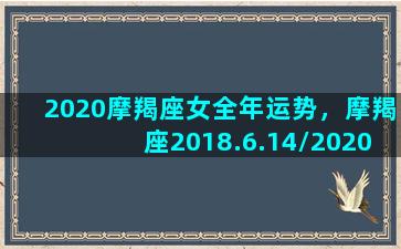 2020摩羯座女全年运势，摩羯座2018.6.14/2020摩羯座女全年运势，摩羯座2018.6.14-我的网站