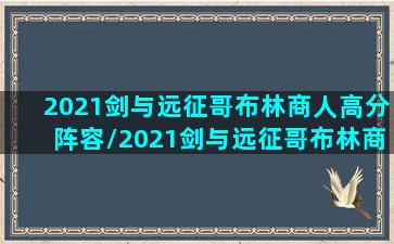 2021剑与远征哥布林商人高分阵容/2021剑与远征哥布林商人高分阵容-我的网站