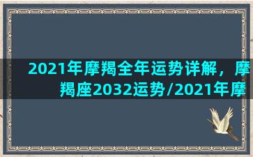 2021年摩羯全年运势详解，摩羯座2032运势/2021年摩羯全年运势详解，摩羯座2032运势-我的网站