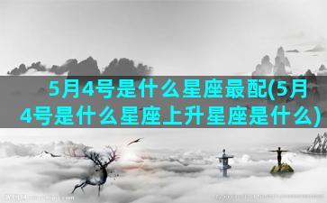 5月4号是什么星座最配(5月4号是什么星座上升星座是什么)