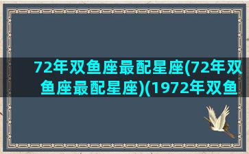 72年双鱼座最配星座(72年双鱼座最配星座)(1972年双鱼座)