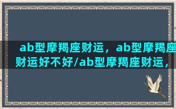 ab型摩羯座财运，ab型摩羯座财运好不好/ab型摩羯座财运，ab型摩羯座财运好不好-我的网站