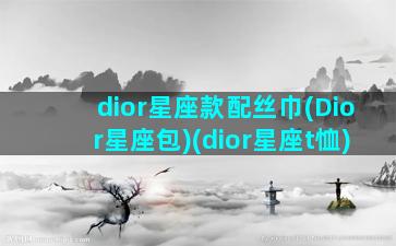 dior星座款配丝巾(Dior星座包)(dior星座t恤)