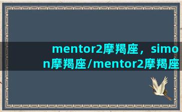 mentor2摩羯座，simon摩羯座/mentor2摩羯座，simon摩羯座-我的网站(百度百科摩羯座)