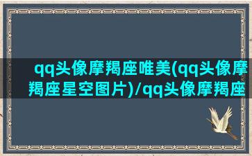 qq头像摩羯座唯美(qq头像摩羯座星空图片)/qq头像摩羯座唯美(qq头像摩羯座星空图片)-我的网站