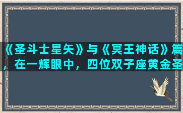 《圣斗士星矢》与《冥王神话》篇，在一辉眼中，四位双子座黄金圣斗士，谁的实力最强/《圣斗士星矢》与《冥王神话》篇，在一辉眼中，四位双子座黄金圣斗士，谁的实力最强-