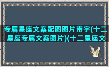 专属星座文案配图图片带字(十二星座专属文案图片)(十二星座文案短句)