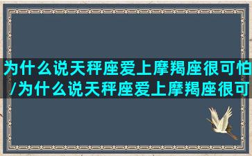 为什么说天秤座爱上摩羯座很可怕/为什么说天秤座爱上摩羯座很可怕-我的网站