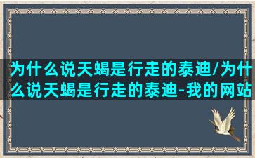 为什么说天蝎是行走的泰迪/为什么说天蝎是行走的泰迪-我的网站