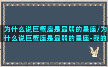 为什么说巨蟹座是最弱的星座/为什么说巨蟹座是最弱的星座-我的网站