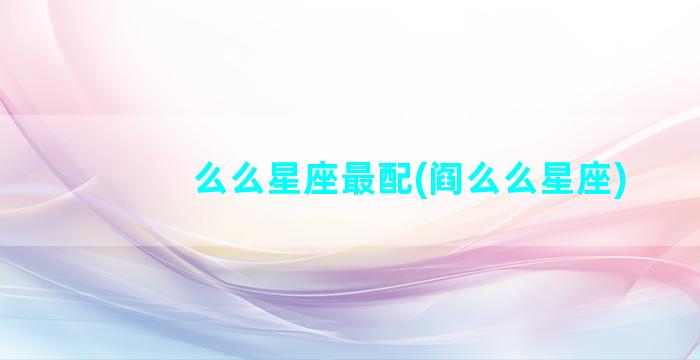 么么星座最配(阎么么星座)