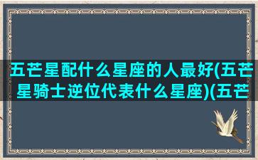 五芒星配什么星座的人最好(五芒星骑士逆位代表什么星座)(五芒星对应属性)