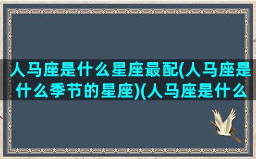 人马座是什么星座最配(人马座是什么季节的星座)(人马座是什么星座位置)