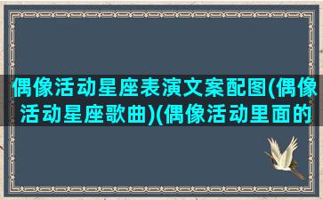 偶像活动星座表演文案配图(偶像活动星座歌曲)(偶像活动里面的十二星座的星座礼服)