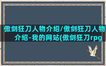 傲剑狂刀人物介绍/傲剑狂刀人物介绍-我的网站(傲剑狂刀rpg哪个人物最强)