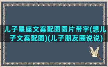 儿子星座文案配图图片带字(想儿子文案配图)(儿子朋友圈说说)