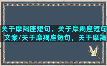 关于摩羯座短句，关于摩羯座短句文案/关于摩羯座短句，关于摩羯座短句文案-我的网站