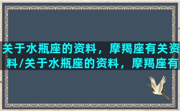 关于水瓶座的资料，摩羯座有关资料/关于水瓶座的资料，摩羯座有关资料-我的网站