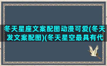 冬天星座文案配图动漫可爱(冬天发文案配图)(冬天星空最具有代表的星座)