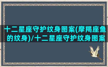 十二星座守护纹身图案(摩羯座鱼的纹身)/十二星座守护纹身图案(摩羯座鱼的纹身)-我的网站