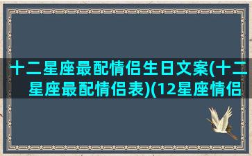 十二星座最配情侣生日文案(十二星座最配情侣表)(12星座情侣配对表格)