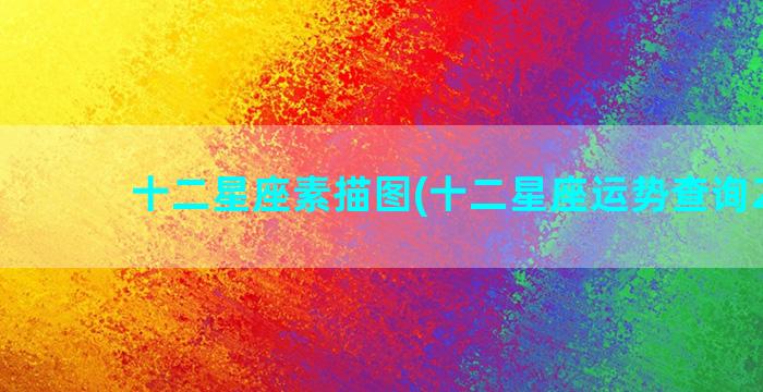 十二星座素描图(十二星座运势查询2023)