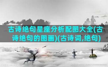 古诗绝句星座分析配图大全(古诗绝句的图画)(古诗词,绝句)