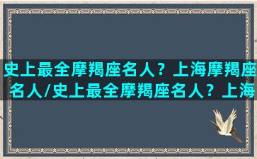 史上最全摩羯座名人？上海摩羯座名人/史上最全摩羯座名人？上海摩羯座名人-我的网站