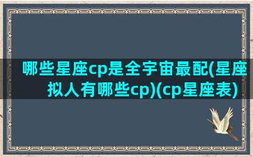 哪些星座cp是全宇宙最配(星座拟人有哪些cp)(cp星座表)