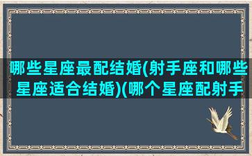 哪些星座最配结婚(射手座和哪些星座适合结婚)(哪个星座配射手座)