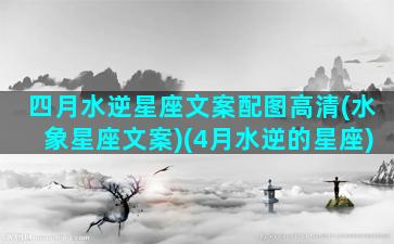 四月水逆星座文案配图高清(水象星座文案)(4月水逆的星座)