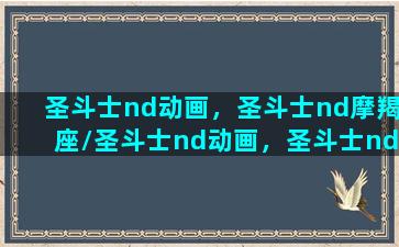 圣斗士nd动画，圣斗士nd摩羯座/圣斗士nd动画，圣斗士nd摩羯座-我的网站