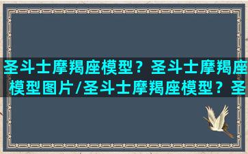 圣斗士摩羯座模型？圣斗士摩羯座模型图片/圣斗士摩羯座模型？圣斗士摩羯座模型图片-我的网站