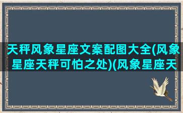 天秤风象星座文案配图大全(风象星座天秤可怕之处)(风象星座天秤座野心最大)