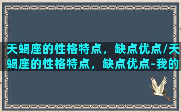 天蝎座的性格特点，缺点优点/天蝎座的性格特点，缺点优点-我的网站(天蝎座有什么个性特点)