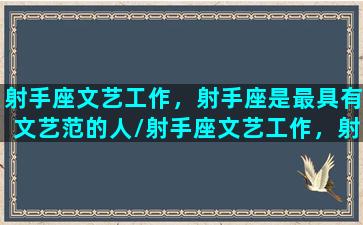 射手座文艺工作，射手座是最具有文艺范的人/射手座文艺工作，射手座是最具有文艺范的人-我的网站