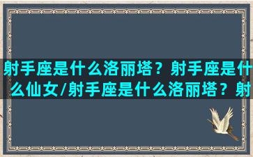 射手座是什么洛丽塔？射手座是什么仙女/射手座是什么洛丽塔？射手座是什么仙女-我的网站