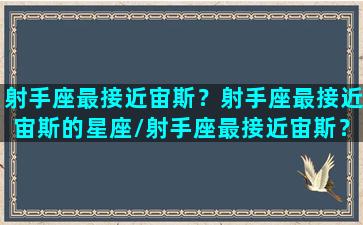 射手座最接近宙斯？射手座最接近宙斯的星座/射手座最接近宙斯？射手座最接近宙斯的星座-我的网站