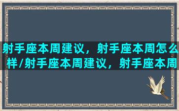 射手座本周建议，射手座本周怎么样/射手座本周建议，射手座本周怎么样-我的网站