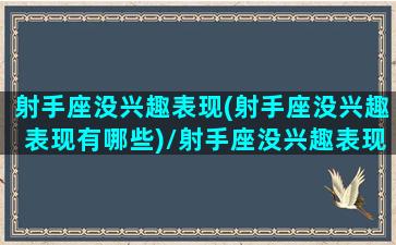 射手座没兴趣表现(射手座没兴趣表现有哪些)/射手座没兴趣表现(射手座没兴趣表现有哪些)-我的网站