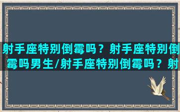 射手座特别倒霉吗？射手座特别倒霉吗男生/射手座特别倒霉吗？射手座特别倒霉吗男生-我的网站